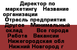 Директор по маркетингу › Название организации ­ Michael Page › Отрасль предприятия ­ Другое › Минимальный оклад ­ 1 - Все города Работа » Вакансии   . Нижегородская обл.,Нижний Новгород г.